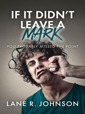 cover image of If It Didn't Leave a Mark, You Probably Missed the Point
